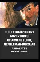 The Extraordinary Adventures of Arsene Lupin, Gentleman-Burglar Annotated