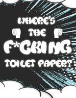 Where's the F*cking Toilet Paper?