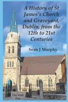A History of St James's Church and Graveyard, Dublin, from the 12th to 21st Centuries