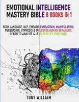 Emotional Intelligence Mastery Bible: 8 Books in 1: Body Language, NLP, Empath, Enneagram, Manipulation, Persuasion, Hypnosis & Influence Human Behaviour. Learn to Analyze & Lead People's Emotions!