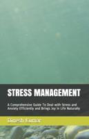 STRESS MANAGEMENT: A Comprehensive Guide to Deal with Stress and Anxiety Efficiently and Brings Joy in Life Naturally