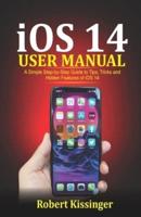 iOS 14 User Manual: A Simple Step-by-Step Guide to Tips, Tricks and Hidden Features of iOS 14