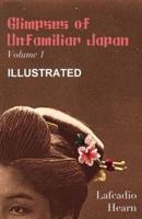 Glimpses of Unfamiliar Japan, Vol 1 ILLUSTRATED