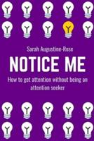Notice Me: How to get attention without being an attention seeker