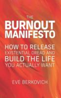The Burnout Manifesto: How to Release Existential Dread and Build the Life You Actually Want
