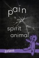 Pain Is My Spirit Animal