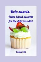 Keto Sweets. Plant-Based Desserts for the Delicious Diet