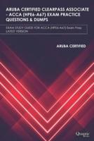 ARUBA CERTIFIED CLEARPASS ASSOCIATE - ACCA (HPE6-A67)  EXAM PRACTICE QUESTIONS &  DUMPS: EXAM STUDY GUIDE FOR ACCA (HPE6-A67)  Exam Prep UPDATED 2020