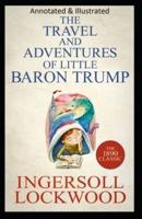 Travels and Adventures of Little Baron Trump and His Wonderful Dog Bulger (Original Edition Annotated & Illustrated)