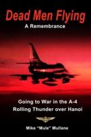 Dead Men Flying, A Remembrance : Going to War in an A-4 - Rolling Thunder over Hanoi