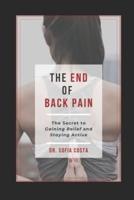 The End of Back Pain: The Secret To Gaining Relief And Staying Active