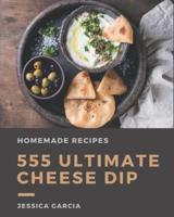 555 Ultimate Homemade Cheese Dip Recipes