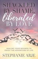 Shackled by Shame, Liberated by Love