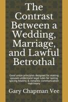 The Contrast Between a Wedding, Marriage, and Lawful Betrothal