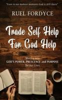 Trade Self Help for God Help: Moving into God's presence, power, and purpose for our lives