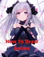 How To Draw Anime: The Complete Guide to Drawing Action Manga: A Step-by-Step Manga for the Beginner Everything you Need to Start Drawing Right Away.