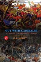 Out With Garibaldi a Story of the Liberation of Italy by G.A. Henty