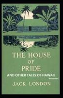 The House of Pride and Other Tales of Hawaii (Annotated)