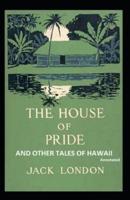 The House of Pride and Other Tales of Hawaii Annotated