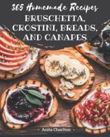 365 Homemade Bruschetta, Crostini, Breads, And Canapes Recipes