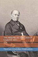 The Attache; or, Sam Slick in England, Vol 1