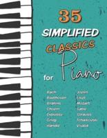 35 Simplified Classics for Piano: Chopin, Bach, Beethoven, Tchaïkovski, Mozart, Liszt, Debussy, Grieg, Satie, Joplin, Händel, Strauss, Vivaldi and much more