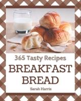 365 Tasty Breakfast Bread Recipes