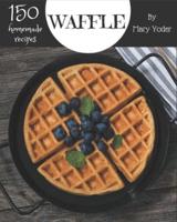 150 Homemade Waffle Recipes