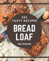 365 Tasty Bread Loaf Recipes