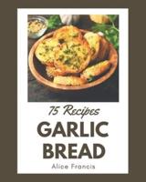 75 Garlic Bread Recipes
