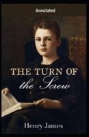 The Turn of the Screw [Annotated] By Henry James (Gothic, Horror Fiction)