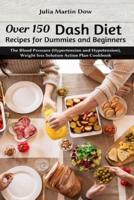 Over 150 Dash Diet Recipes for Dummies and Beginners: The Blood Pressure (Hypertension and Hypotension), Weight loss Solution Action Plan Cookbook