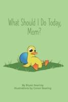 What Should I Do Today, Mom? - Children's Picture Word Book (A Beautifully Illustrated, Humorous Bedtime Story, Duck, Peacock, Squirrel, Seal - Recommended for Kids, Toddlers, and Early Readers)