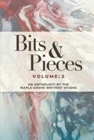 Bits & Pieces Volume:  2: AN ANTHOLOGY BY THE MAPLE GROVE WRITERS' STUDIO