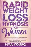 Rapid Weight Loss Hypnosis For Women: Transform Your Body With The 7 Most Effective Self-Hypnosis Techniques And Programs. Lose 7 Pound In 7 Days And Stop Emotional Eating Without Dieting