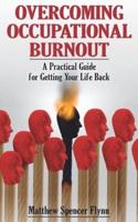 Overcoming Occupational Burnout: A Practical Guide for Getting Your Life Back