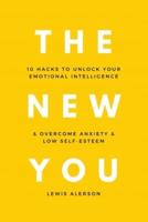 The New You: 10 Hacks To Unlock Your Emotional Intelligence & Overcome Anxiety & Low Self-Esteem
