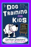 Dog Training for Kids, Dog Care, Dog Behavior, Dog Grooming, Dog Ownership, Dog Hand Signals, Easy, Fun Training * Fast Results, German Shepherd Training, Dog Training for Kids