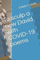To Sculp a New David With COVID-19 Poems