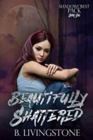 Beautifully Shattered: Shadowcrest Pack Series Book One