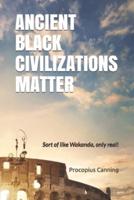 ANCIENT BLACK CIVILIZATIONS MATTER: Sort of like Wakanda, only real!