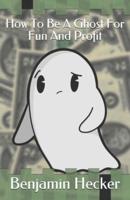 How To Be A Ghost For Fun And Profit