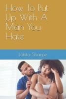 How To Put Up With A Man You Hate