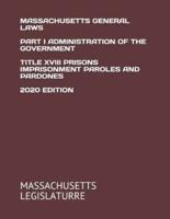 Massachusetts General Laws Part I Administration of the Government Title XVIII Prisons Imprisonment Paroles and Pardones 2020 Edition