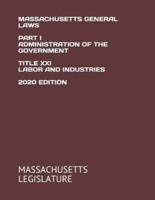 Massachusetts General Laws Part I Administration of the Government Title XXI Labor and Industries 2020 Edition