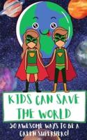 Kids Can Save The World: 50 Awesome Ways To Be A Green Superhero