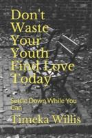 Don't Waste Your Youth Find Love Today