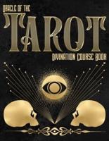 Oracle Of The Tarot: Divination Course Book: A Guide For Beginners With Explinations For the Cards, and Revealing the Hidden Mystery of the Tarot