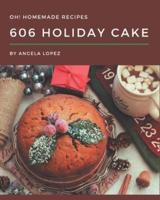 Oh! 606 Homemade Holiday Cake Recipes