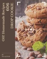 Oh! 606 Homemade Drop Cookie Recipes